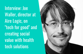 Interview: Joe Waller, director at Aire Logic, on "tech for good" and creating social value with health tech solutions