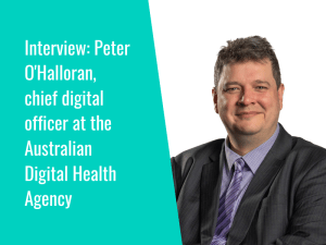 Interview: "We're rearchitecting Australia's entire digital health ecosystem" - Peter O'Halloran, chief digital officer at the Australian Digital Health Agency