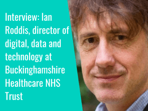 Interview: Ian Roddis, director of digital, data and technology at Buckinghamshire Healthcare NHS Trust