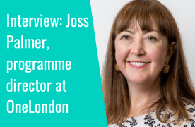 Interview: "Involving Londoners in our work is absolutely key" Joss Palmer, programme director at OneLondon